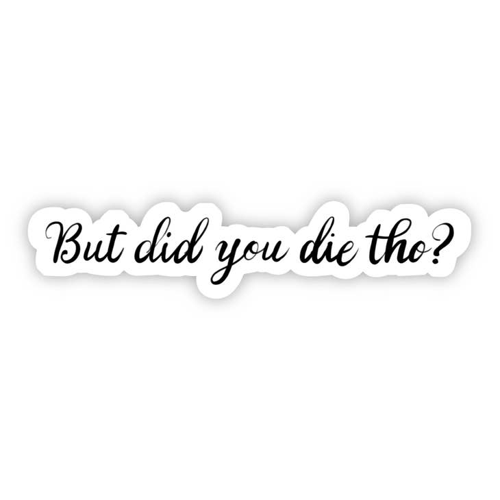 But Did You Die Tho? Sarcasm Sticker